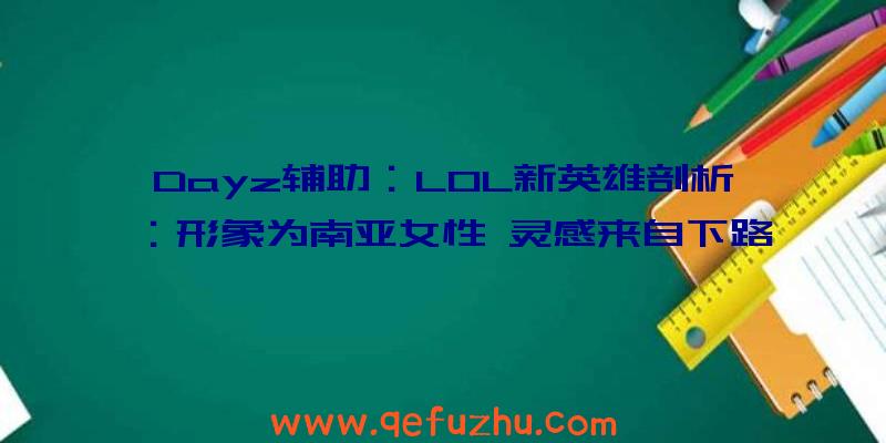 Dayz辅助：LOL新英雄剖析：形象为南亚女性